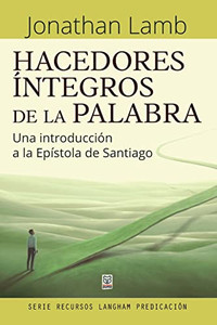 Hacedores Íntegros De La Palabra: Una Introducción A La Epístola De Santiago (Spanish Edition) Hacedores Íntegros De La Palabra: Una Introducción A La Epístola De Santiago (Spanish Edition)