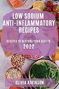 Low Sodium Anti-Inflammatory Recipes 2022: Recipes To Restore Your Health