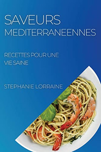 Saveurs Mediterraneennes: Recettes Pour Une Vie Saine (French Edition)