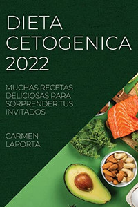 Dieta Cetogenica 2022: Muchas Recetas Deliciosas Para Sorprender Tus Invitados (Spanish Edition)
