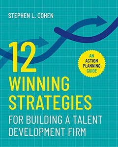 12 Winning Strategies For Building A Talent Development Firm: An Action Planning Guide
