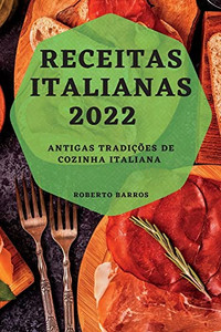 Receitas Italianas 2022: Antigas Tradições De Cozinha Italiana (Portuguese Edition)