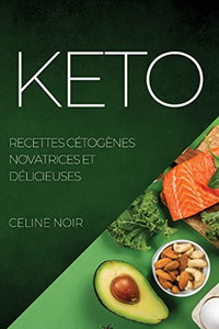 Keto: Recettes Cétogènes Novatrices Et Délicieuses (French Edition) Keto: Recettes Cétogènes Novatrices Et Délicieuses (French Edition)