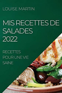 Mis Recettes De Salades 2022: Recettes Pour Une Vie Saine (French Edition)