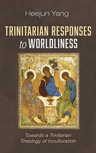 Trinitarian Responses To Worldliness: Towards A Trinitarian Theology Of Inculturation Trinitarian Responses To Worldliness: Towards A Trinitarian Theology Of Inculturation