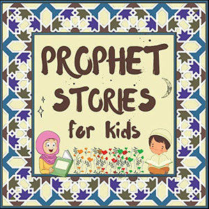 Prophet Stories For Kids: Learn About The History Of Prophets Of Islam In English (Kids Islamic Learning Collection) Prophet Stories For Kids: Learn About The History Of Prophets Of Islam In English (Kids Islamic Learning Collection)
