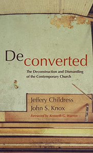 Deconverted: The Deconstruction And Dismantling Of The Contemporary Church