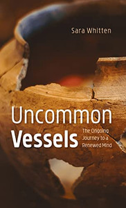 Uncommon Vessels: The Ongoing Journey To A Renewed Mind