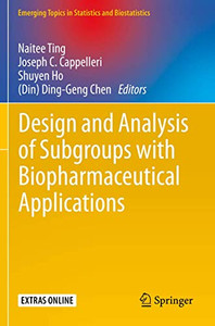 Design and Analysis of Subgroups with Biopharmaceutical Applications (Emerging Topics in Statistics and Biostatistics) Design and Analysis of Subgroups with Biopharmaceutical Applications (Emerging Topics in Statistics and Biostatistics)
