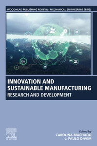 Innovation and Sustainable Manufacturing: Research and Development (Woodhead Publishing Reviews: Mechanical Engineering Series) Innovation and Sustainable Manufacturing: Research and Development (Woodhead Publishing Reviews: Mechanical Engineering Series)