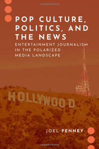 Pop Culture, Politics, and the News: Entertainment Journalism in the Polarized Media Landscape (JOURNALISM AND POL COMMUN UNBOUND SERIES) Pop Culture, Politics, and the News: Entertainment Journalism in the Polarized Media Landscape (JOURNALISM AND POL COMMUN UNBOUND SERIES)