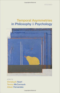Temporal Asymmetries in Philosophy and Psychology Temporal Asymmetries in Philosophy and Psychology