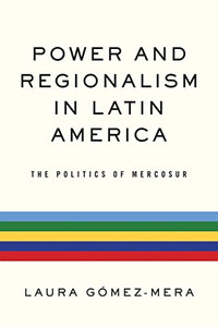 Power and Regionalism in Latin America: The Politics of MERCOSUR Power and Regionalism in Latin America: The Politics of MERCOSUR