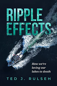 Ripple Effects: How We're Loving Our Lakes to Death Ripple Effects: How We're Loving Our Lakes to Death