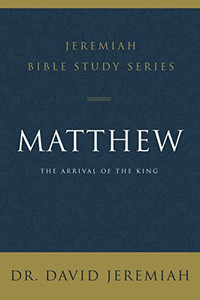 Matthew: The Arrival of the King (Jeremiah Bible Study Series) Matthew: The Arrival of the King (Jeremiah Bible Study Series)