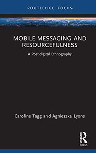 Mobile Messaging and Resourcefulness (Routledge Focus on Language and Social Media) Mobile Messaging and Resourcefulness (Routledge Focus on Language and Social Media)