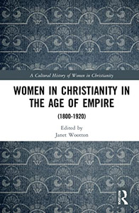 Women in Christianity in the Age of Empire: (18001920) (A Cultural History of Women in Christianity) Women in Christianity in the Age of Empire: (18001920) (A Cultural History of Women in Christianity)