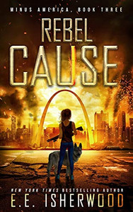 Rebel Cause: A Post-Apocalyptic Survival Thriller (Minus America)