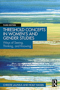 Threshold Concepts in Womens and Gender Studies: Ways of Seeing, Thinking, and Knowing Threshold Concepts in Womens and Gender Studies: Ways of Seeing, Thinking, and Knowing
