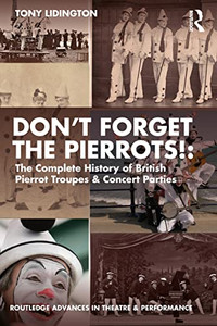 Dont Forget The Pierrots!'' The Complete History of British Pierrot Troupes & Concert Parties: The Complete History of British Pierrot Troupes & ... Advances in Theatre & Performance Studies) Dont Forget The Pierrots!'' The Complete History of British Pierrot Troupes & Concert Parties: The Complete History of British Pierrot Troupes & ... Advances in Theatre & Performance Studies)