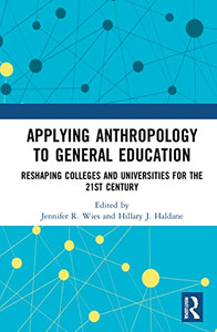 Applying Anthropology to General Education: Reshaping Colleges and Universities for the 21st Century Applying Anthropology to General Education: Reshaping Colleges and Universities for the 21st Century