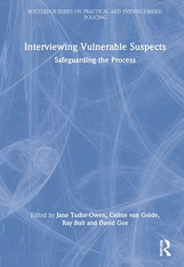 Interviewing Vulnerable Suspects (Routledge Series on Practical and Evidence-Based Policing)