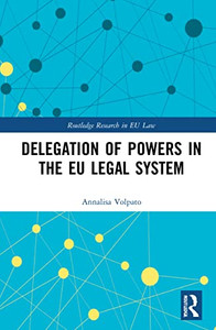 Delegation of Powers in the EU Legal System (Routledge Research in EU Law) Delegation of Powers in the EU Legal System (Routledge Research in EU Law)