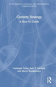 Content Strategy: A How-to Guide (ATTW Series in Technical and Professional Communication) Content Strategy: A How-to Guide (ATTW Series in Technical and Professional Communication)
