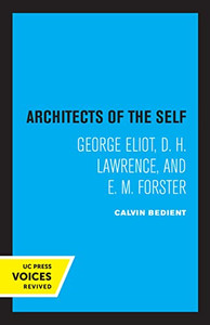 Architects of the Self: George Eliot, D. H. Lawrence, and E. M. Forster Architects of the Self: George Eliot, D. H. Lawrence, and E. M. Forster