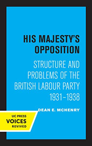 His Majesty's Opposition: Structure and Problems of the British Labour Party, 1931 - 1938