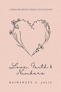 Love, Faith and Numbers: a Muslim Short Story Collection Love, Faith and Numbers: a Muslim Short Story Collection