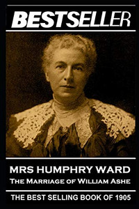 Mrs Humphry Ward - The Marriage of William Ashe: The Bestseller of 1905 (The Bestseller of History)
