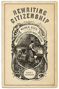 Rewriting Citizenship: Women, Race, and Nineteenth-Century Print Culture Rewriting Citizenship: Women, Race, and Nineteenth-Century Print Culture