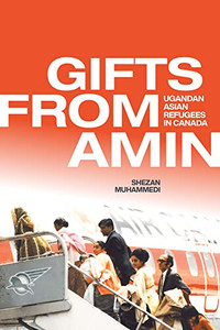 Gifts from Amin: Ugandan Asian Refugees in Canada (Studies in Immigration and Culture, 18)