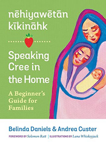 nehiyawetan kikinahk? / Speaking Cree in the Home: A Beginner's Guide for Families nehiyawetan kikinahk? / Speaking Cree in the Home: A Beginner's Guide for Families