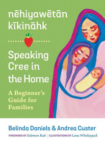 nehiyawetan kikinahk? / Speaking Cree in the Home: A Beginner's Guide for Families - 9780889779037