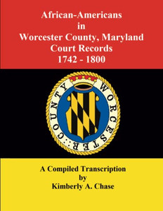 African-Americans in Worcester County, Maryland Court Records 1742-1800: A Compiled Transcription