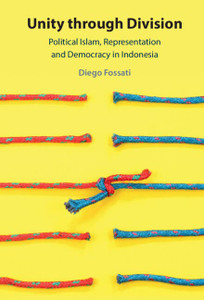 Unity through Division: Political Islam, Representation and Democracy in Indonesia Unity through Division: Political Islam, Representation and Democracy in Indonesia