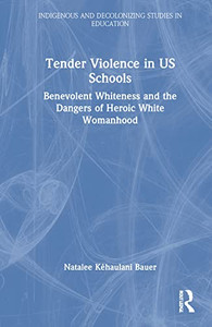 Tender Violence in US Schools (Indigenous and Decolonizing Studies in Education) Tender Violence in US Schools (Indigenous and Decolonizing Studies in Education)