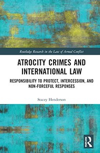 Atrocity Crimes and International Law (Routledge Research in the Law of Armed Conflict)