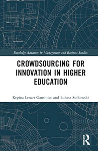 Crowdsourcing for Innovation in Higher Education (Routledge Advances in Management and Business Studies) Crowdsourcing for Innovation in Higher Education (Routledge Advances in Management and Business Studies)