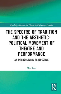 The Spectre of Tradition and the Aesthetic-Political Movement of Theatre and Performance (Routledge Advances in Theatre & Performance Studies) The Spectre of Tradition and the Aesthetic-Political Movement of Theatre and Performance (Routledge Advances in Theatre & Performance Studies)
