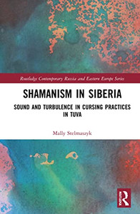 Shamanism in Siberia: Sound and Turbulence in Cursing Practices in Tuva (Routledge Contemporary Russia and Eastern Europe Series) Shamanism in Siberia: Sound and Turbulence in Cursing Practices in Tuva (Routledge Contemporary Russia and Eastern Europe Series)