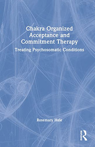 Chakra Organized Acceptance and Commitment Therapy Chakra Organized Acceptance and Commitment Therapy