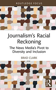 Journalisms Racial Reckoning (Routledge Focus on Journalism Studies) Journalisms Racial Reckoning (Routledge Focus on Journalism Studies)