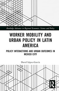 Worker Mobility and Urban Policy in Latin America (Routledge Advances in Regional Economics, Science and Policy) Worker Mobility and Urban Policy in Latin America (Routledge Advances in Regional Economics, Science and Policy)
