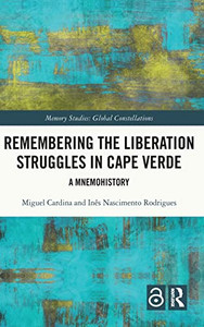 Remembering the Liberation Struggles in Cape Verde (Memory Studies: Global Constellations)