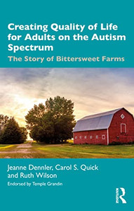 Creating Quality of Life for Adults on the Autism Spectrum: The Story of Bittersweet Farms Creating Quality of Life for Adults on the Autism Spectrum: The Story of Bittersweet Farms