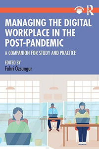 Managing the Digital Workplace in the Post-Pandemic: A Companion for Study and Practice Managing the Digital Workplace in the Post-Pandemic: A Companion for Study and Practice
