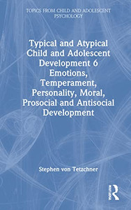 Typical and Atypical Child and Adolescent Development 6 Emotions, Temperament, Personality, Moral, Prosocial and Antisocial Development: Emotions, ... (Topics from Child and Adolescent Psychology)